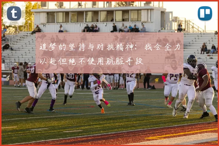 追梦的坚持与对抗精神：我会全力以赴但绝不使用肮脏手段